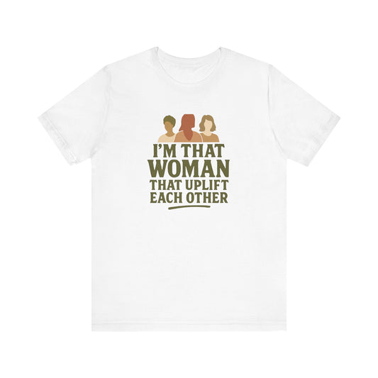 Empowering Women Tee - "I'm That Woman That Uplift Each Other"