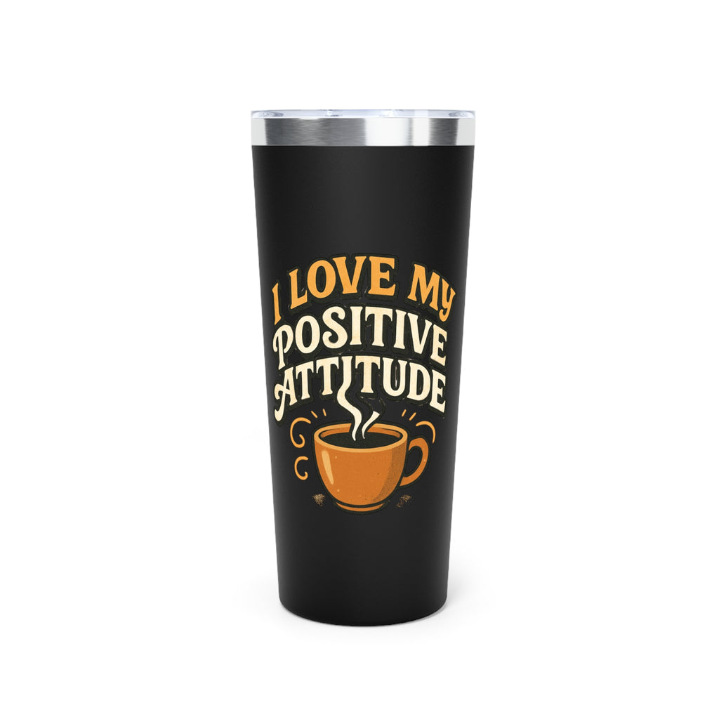 22oz Insulated Tumbler — "I Love My Positive Attitude" Coffee Travel Mug