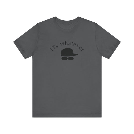 Unisex Tee - IT'S WHATEVER