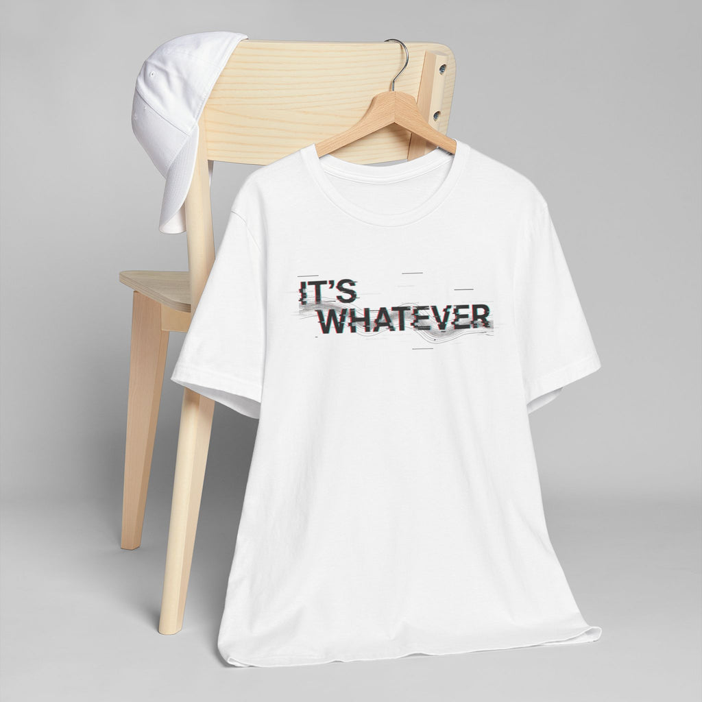 It's Whatever T-Shirt — Glitch Text Graphic Tee
