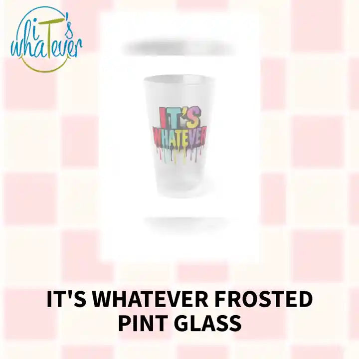 It's Whatever Frosted Pint Glass by@Outfy