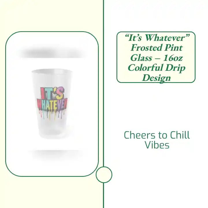&ldquo;It&rsquo;s Whatever&rdquo; Frosted Pint Glass &ndash; 16oz Colorful Drip Design by@Outfy