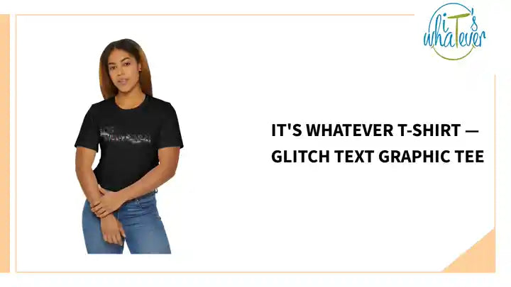 It's Whatever T-Shirt &mdash; Glitch Text Graphic Tee by@Outfy