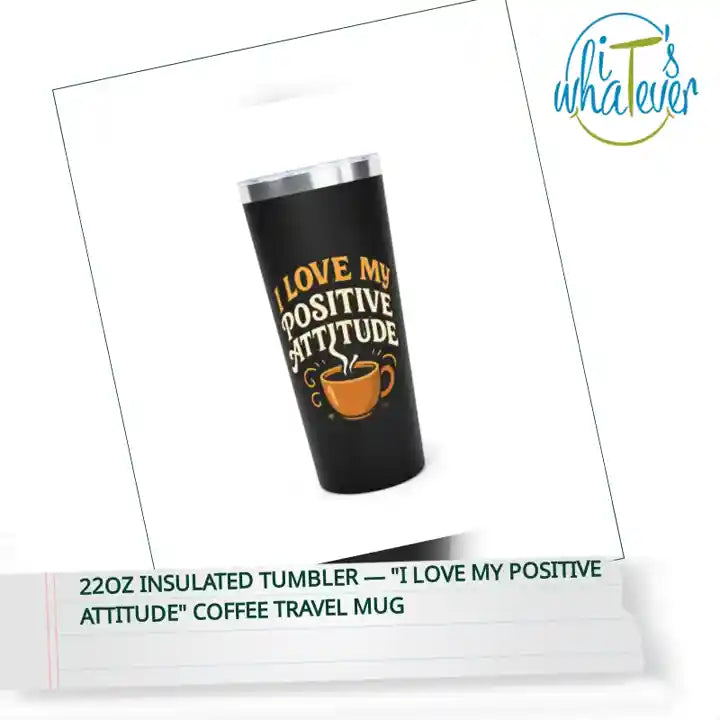 22oz Insulated Tumbler &mdash; "I Love My Positive Attitude" Coffee Travel Mug by@Outfy