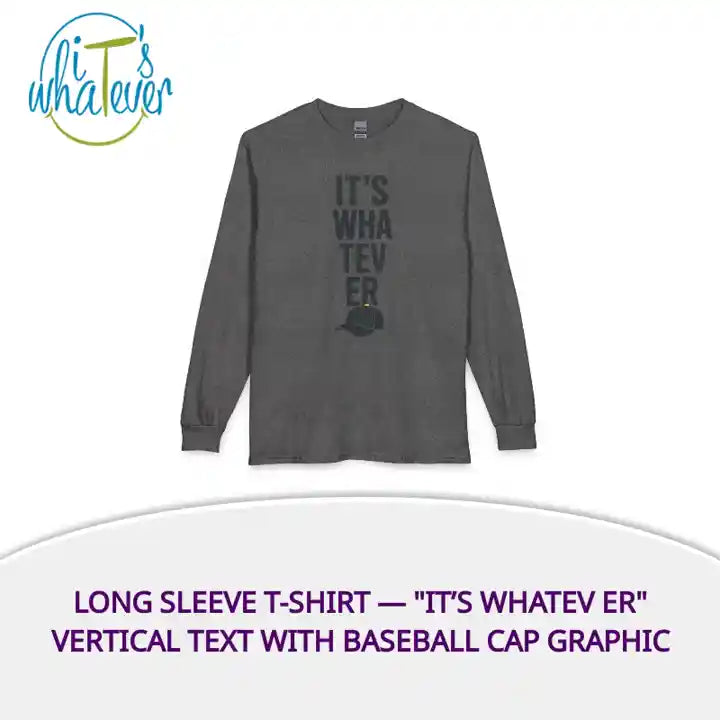 Long Sleeve T-Shirt &mdash; "It&rsquo;s Whatev er" Vertical Text with Baseball Cap Graphic by@Outfy