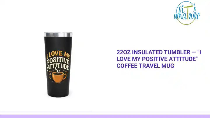 22oz Insulated Tumbler &mdash; "I Love My Positive Attitude" Coffee Travel Mug by@Outfy